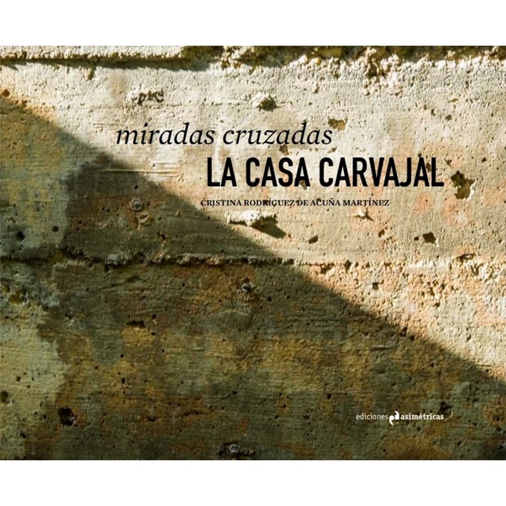 Portada del libro de Cristina Rodriguez de Acuña, Miradas Cruzadas. La Casa Carvajal. Ediciones Asimétricas